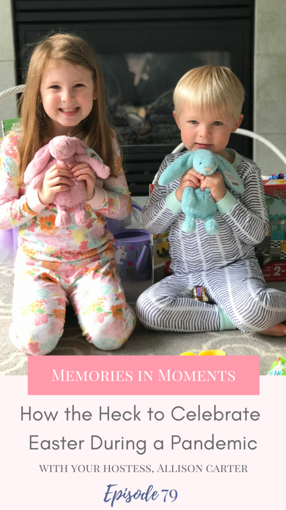 Tips for celebrating Easter with your family during the Corona virus pandemic. Easy Easter kids activities, Easter basket ideas and how to involve family on the Memories in Moments podcast with Allison Carter